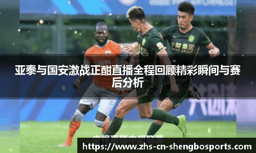 亚泰与国安激战正酣直播全程回顾精彩瞬间与赛后分析